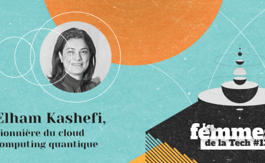 Les Femmes de la Tech #13 –  Elham Kashefi : la pionnière du cloud computing quantique