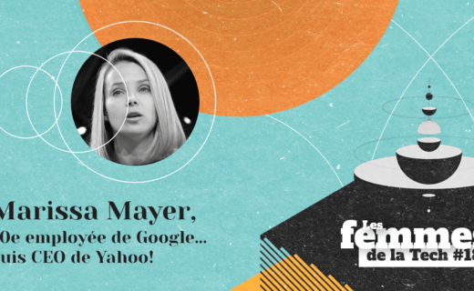 Les Femmes de la Tech #18 – Marissa Mayer : la 20e employée de Google contribuant à la croissance du futur GAFA… puis CEO de Yahoo